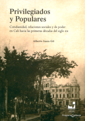E-book, Privilegiados y populares : Cotidianidad, relaciones sociales y de poder en Cali hacia las primeras décadas del siglo xx, Universidad del Valle