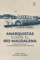 m, Anarquistas sobre el río Magdalena : anarcosindicalismo y cuestionamientos al orden, 1923-1927, Editorial Universidad del Rosario