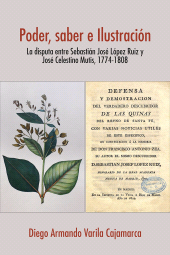 m, Poder, saber e Ilustración : la disputa entre Sebastián José López Ruiz y José Celestino Mutis, 1774-1808, Editorial Universidad del Rosario