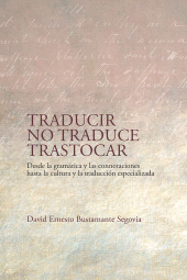 m, Traducir no traduce trastocar : desde la gramática y las connotaciones hasta la cultura y la traducción especializada, Editorial Universidad del Rosario