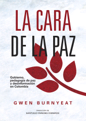 E-book, La cara de la paz : Gobierno, pedagogía de paz y desinformación en Colombia, Editorial Universidad del Rosario