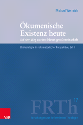 m, Ökumenische Existenz heute : Auf dem Weg zu einer lebendigen Gemeinschaft. Ekklesiologie in reformatorischer Perspektive, Bd. II, Vandenhoeck & Ruprecht