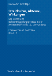 m, Streitkultur, Akteure, Wirkungen : Der lutherische Bekenntnisbildungsprozess in der zweiten Hälfte des 16. Jahrhunderts, Vandenhoeck & Ruprecht