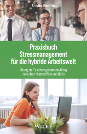 E-book, Praxisbuch Stressmanagement für die hybride Arbeitswelt : Übungen für einen gesunden Alltag zwischen Homeoffice und Büro, Wiley-VCH