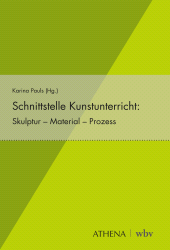 E-book, Schnittstelle Kunstunterricht : Skulptur - Material -Prozess, wbv Publikation