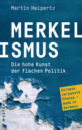 E-book, Merkelismus : Die hohe Kunst der flachen Politik Europas verpasste Chancen made in Germany, Westend Verlag