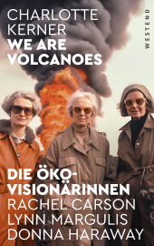 eBook, We are Volcanoes : Die Öko-Visionärinnen: Rachel Carson, Lynn Margulis, Donna Haraway, Westend Verlag