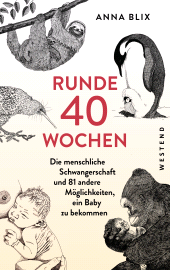 E-book, Runde 40 Wochen : Die menschliche Schwangerschaft und 81 andere Möglichkeiten, ein Baby zu bekommen, Westend Verlag