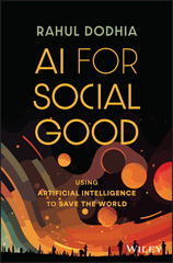 E-book, AI for Social Good : Using Artificial Intelligence to Save the World, Dodhia, Rahul, Wiley