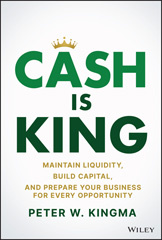 E-book, Cash Is King : Maintain Liquidity, Build Capital, and Prepare Your Business for Every Opportunity, Kingma, Peter W., Wiley