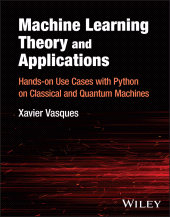 E-book, Machine Learning Theory and Applications : Hands-on Use Cases with Python on Classical and Quantum Machines, Vasques, Xavier, Wiley