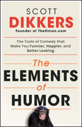 eBook, The Elements of Humor : The Tools of Comedy that Make You Funnier, Happier, and Better Looking, John Wiley & Sons