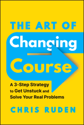 E-book, The Art of Changing Course : A 3-Step Strategy to Get Unstuck and Solve Your Real Problems, John Wiley & Sons