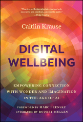 E-book, Digital Wellbeing : Empowering Connection with Wonder and Imagination in the Age of AI, John Wiley & Sons
