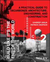 eBook, Build Like It's the End of the World : A Practical Guide to Decarbonize Architecture, Engineering, and Construction, John Wiley & Sons
