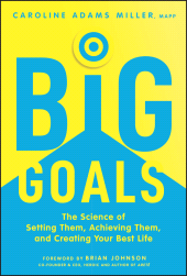 eBook, Big Goals : The Science of Setting Them, Achieving Them, and Creating Your Best Life, John Wiley & Sons