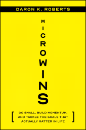 eBook, Microwins : Go Small, Build Momentum, and Tackle the Goals that Actually Matter in Life, John Wiley & Sons