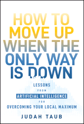 eBook, How to Move Up When the Only Way is Down : Lessons from Artificial Intelligence for Overcoming Your Local Maximum, John Wiley & Sons