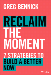 eBook, Reclaim the Moment : Seven Strategies to Build a Better Now, John Wiley & Sons