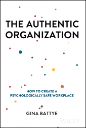 eBook, The Authentic Organization : How to Create a Psychologically Safe Workplace, John Wiley & Sons