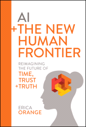 E-book, AI + The New Human Frontier : Reimagining the Future of Time, Trust + Truth, John Wiley & Sons