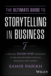E-book, The Ultimate Guide to Storytelling in Business : A Proven, Seven-Step Approach To Deliver Business-Critical Messages With Impact, John Wiley & Sons