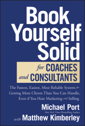 E-book, Book Yourself Solid for Coaches and Consultants : The Fastest, Easiest, Most Reliable System for Getting More Clients Than You Can Handle, Even if You Hate Marketing and Selling, John Wiley & Sons