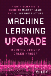 eBook, Machine Learning Upgrade : A Data Scientist's Guide to MLOps, LLMs, and ML Infrastructure, John Wiley & Sons