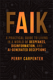 eBook, FAIK : A Practical Guide to Living in a World of Deepfakes, Disinformation, and AI-Generated Deceptions, John Wiley & Sons