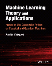 E-book, Machine Learning Theory and Applications : Hands-on Use Cases with Python on Classical and Quantum Machines, John Wiley & Sons