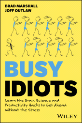 eBook, Busy Idiots : Learn the Brain Science and Productivity Hacks to Get Ahead without the Stress, John Wiley & Sons