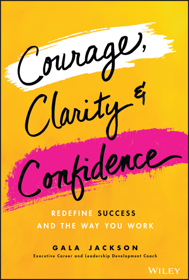 E-book, Courage, Clarity, and Confidence : Redefine Success and the Way You Work, John Wiley & Sons