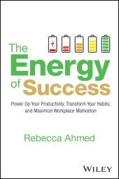 eBook, The Energy of Success : Power Up Your Productivity, Transform Your Habits, and Maximize Workplace Motivation, John Wiley & Sons