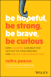 E-book, Be Hopeful, Be Strong, Be Brave, Be Curious : How Coaching Can Help You Get Out of Your Own Way and Create A Meaningful Life, John Wiley & Sons