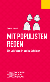m, Mit Populisten reden : Ein Leitfaden in sechs Schritten, Wochenschau Verlag