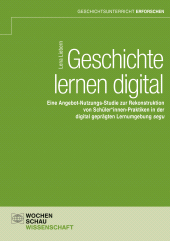 E-book, Geschichte lernen digital : Eine Angebot-Nutzungs-Studie zur Rekonstruktion von Schüler*innen-Praktiken in der digital geprägten Lernumgebung, Wochenschau Verlag