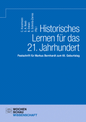 m, Historisches Lernen für das 21. Jahrhundert : Festschrift für Markus Bernhardt zum 65. Geburtstag, Wochenschau Verlag