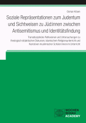 E-book, Soziale Repräsentationen zum Judentum und Sichtweisen zu Jüd:innen zwischen Antisemitismus und Identitätsfindung : Transdisziplinäre Reflexionen und Untersuchungen zu  theologisch-didaktischen Diskursen, islamischem Religionsunterricht und Narrativen muslimischer Schüler:innen im Unterricht, Wochenschau Verlag