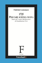E-book, 1725 : per fare Scienza nuova : studi sull'"aspra Meditazione" di Giambattista Vico, F. Angeli