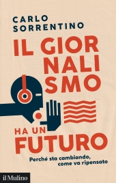 m, Il giornalismo ha un futuro : perché sta cambiando, come va ripensato, Il Mulino
