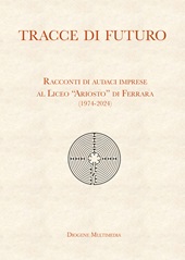 E-book, Tracce di futuro : racconti di audaci imprese al Liceo "Ariosto" di Ferrara (1974-2024) /., Diogene multimedia