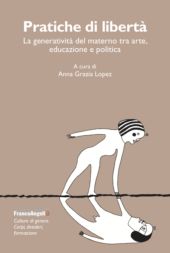 E-book, Pratiche di libertà : la generatività del materno tra arte, educazione e politica, F. Angeli