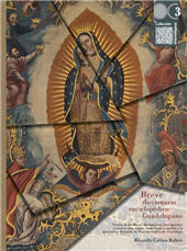 E-book, Breve diccionario enciclopédico Guadalupano : noticia de los libros, documentos, inscripciones y autores que tratan, mencionan o aluden a la aparición y devoción de Nuestra Señora de Guadalupe, Bonilla Artigas Editores