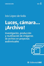 E-book, Luces, cámara... ¡archivo! : investigación, producción y reutilización de imágenes de archivo en proyectos audiovisuales, Editorial UOC
