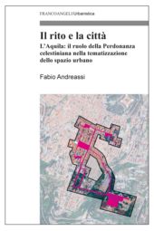 E-book, Il rito e la città : L'Aquila : il ruolo della Perdonanza celestiniana nella tematizzazione dello spazio urbano, Franco Angeli