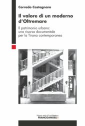 E-book, Il valore di un moderno d'Oltremare : il patrimonio urbano : una risorsa documentale per la Tirana contemporanea, Franco Angeli