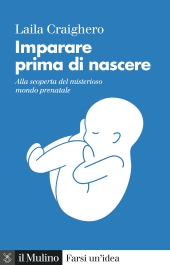 E-book, Imparare prima di nascere : alla scoperta del misterioso mondo prenatale, Il Mulino
