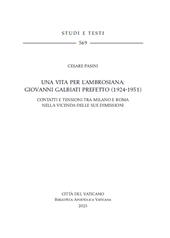 E-book, Una vita per l'Ambrosiana : Giovanni Galbiati prefetto (1924-1951) : contatti e tensioni tra Milano e Roma nella vicenda delle sue dimissioni, Biblioteca apostolica vaticana