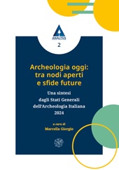 E-book, Archeologia oggi : tra nodi aperti e sfide future : una sintesi dagli stati generali dell'archeologia italiana 2024, All'insegna del giglio
