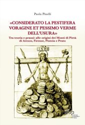 eBook, "Considerato la pestifera voragine et pessimo verme dell'usura" : tra teoria e prassi : alle origini dei Monti di Pietà di Arezzo, Firenze, Pistoia e Prato, Firenze University Press